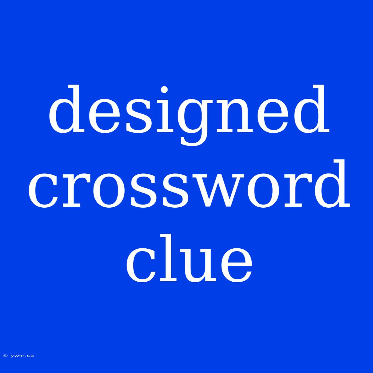 Designed Crossword Clue