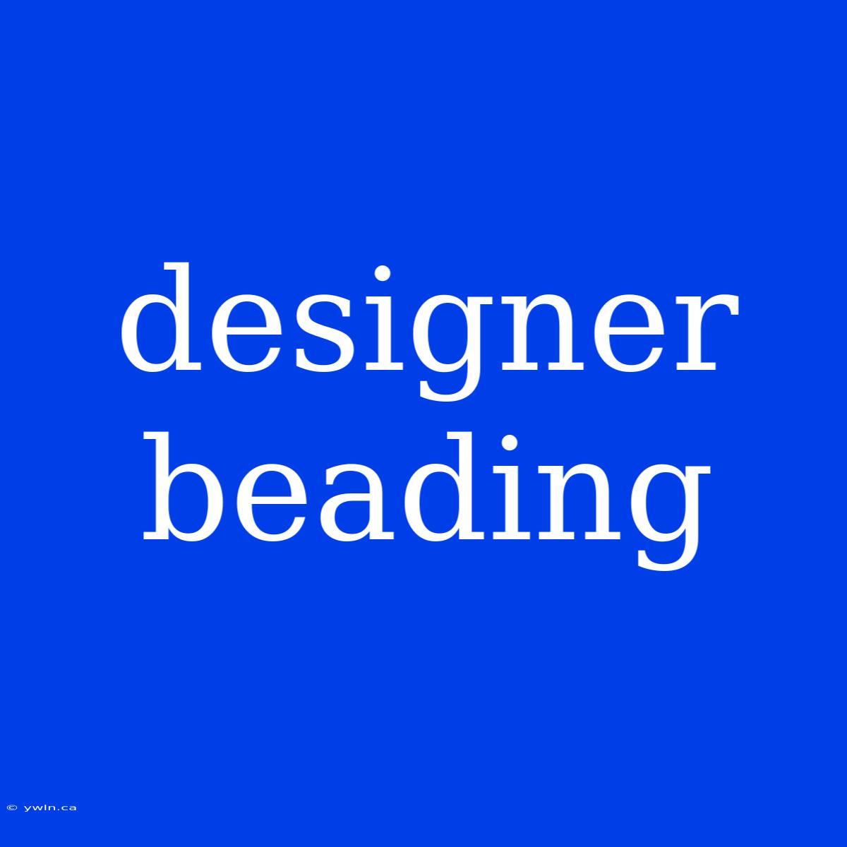 Designer Beading