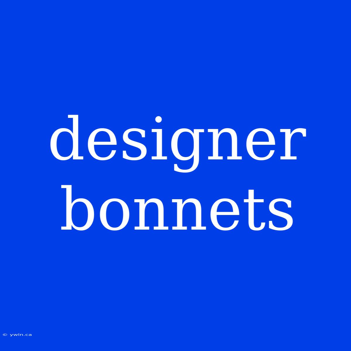 Designer Bonnets