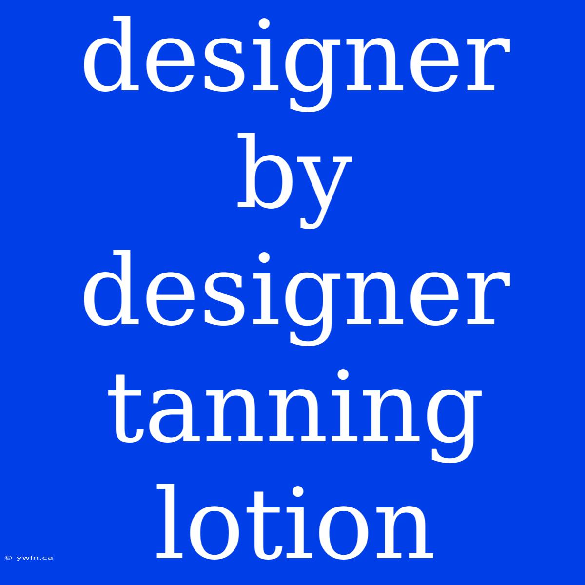 Designer By Designer Tanning Lotion