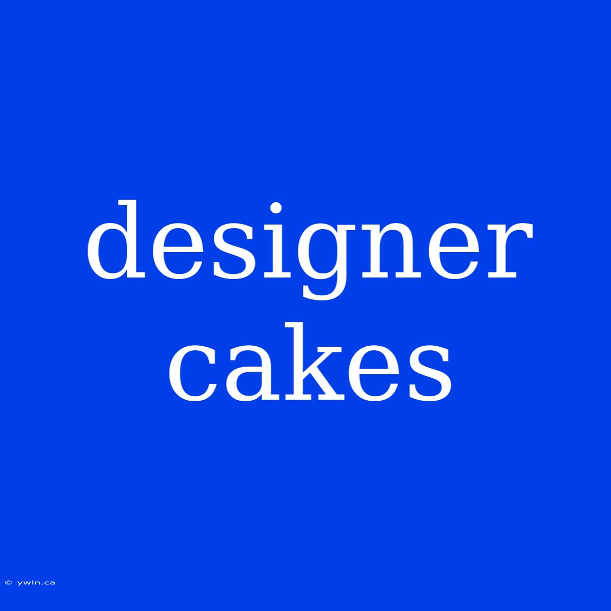 Designer Cakes