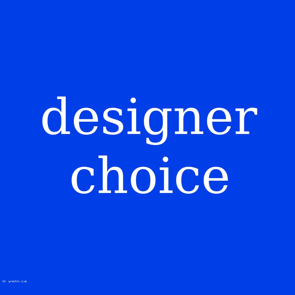 Designer Choice