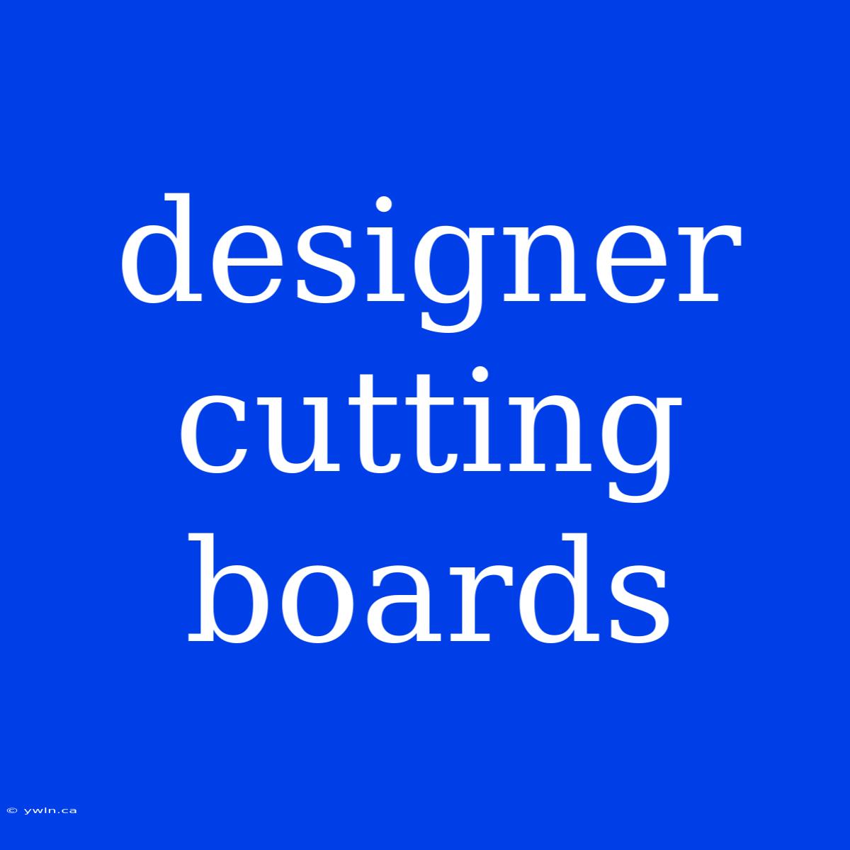 Designer Cutting Boards