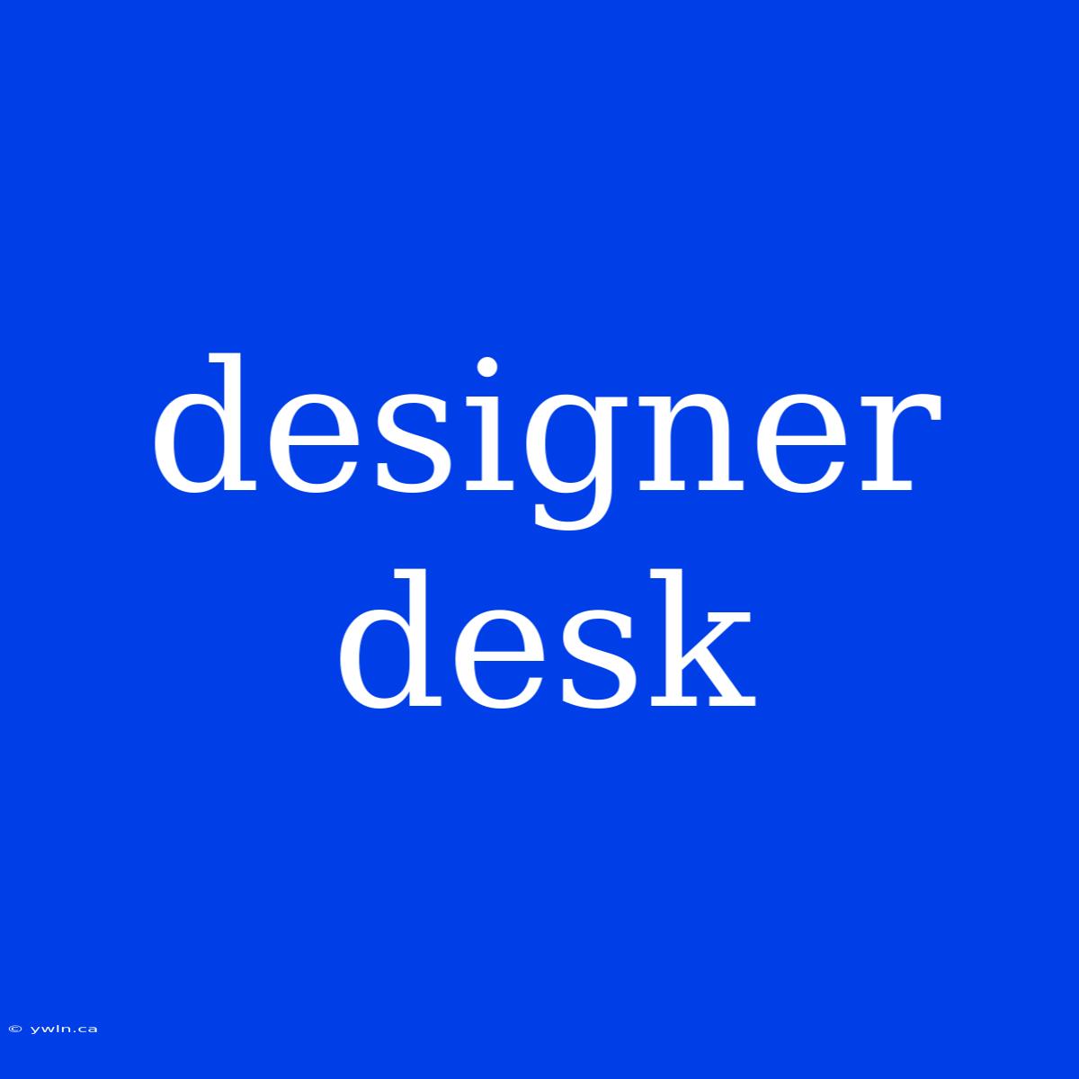 Designer Desk