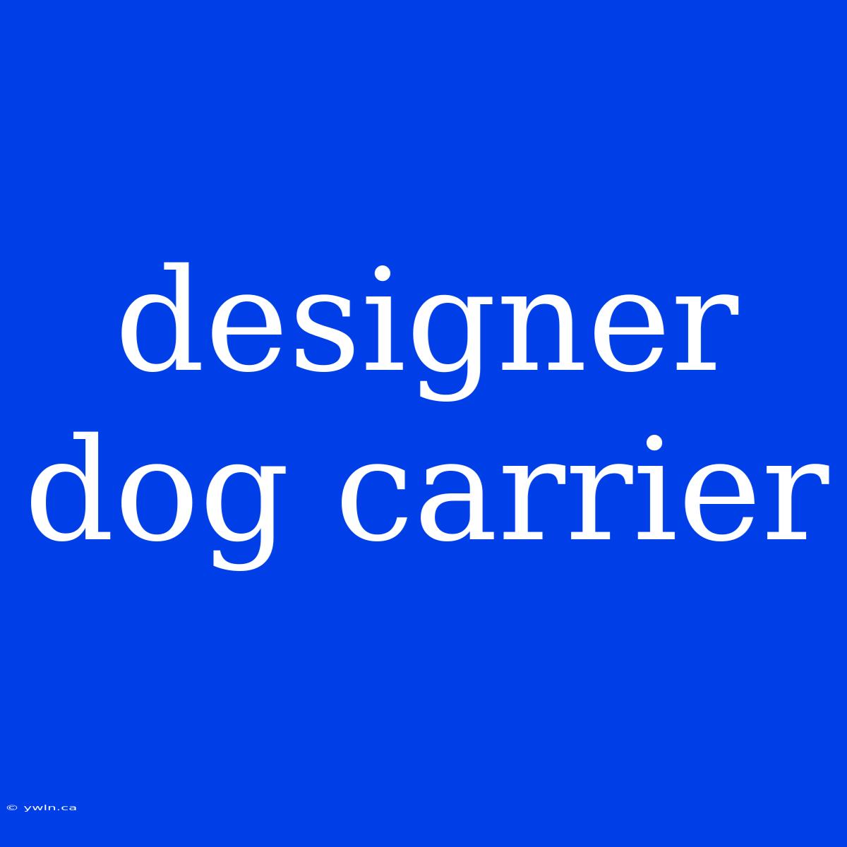 Designer Dog Carrier