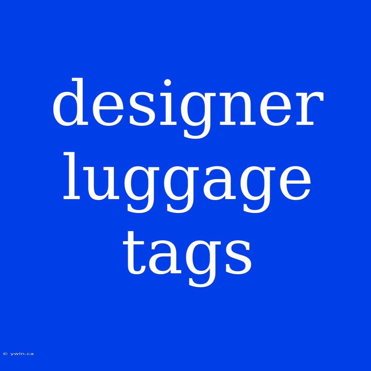 Designer Luggage Tags