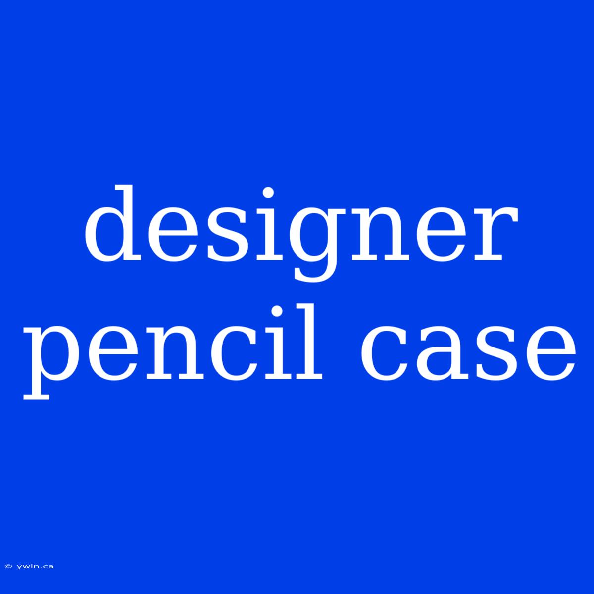 Designer Pencil Case