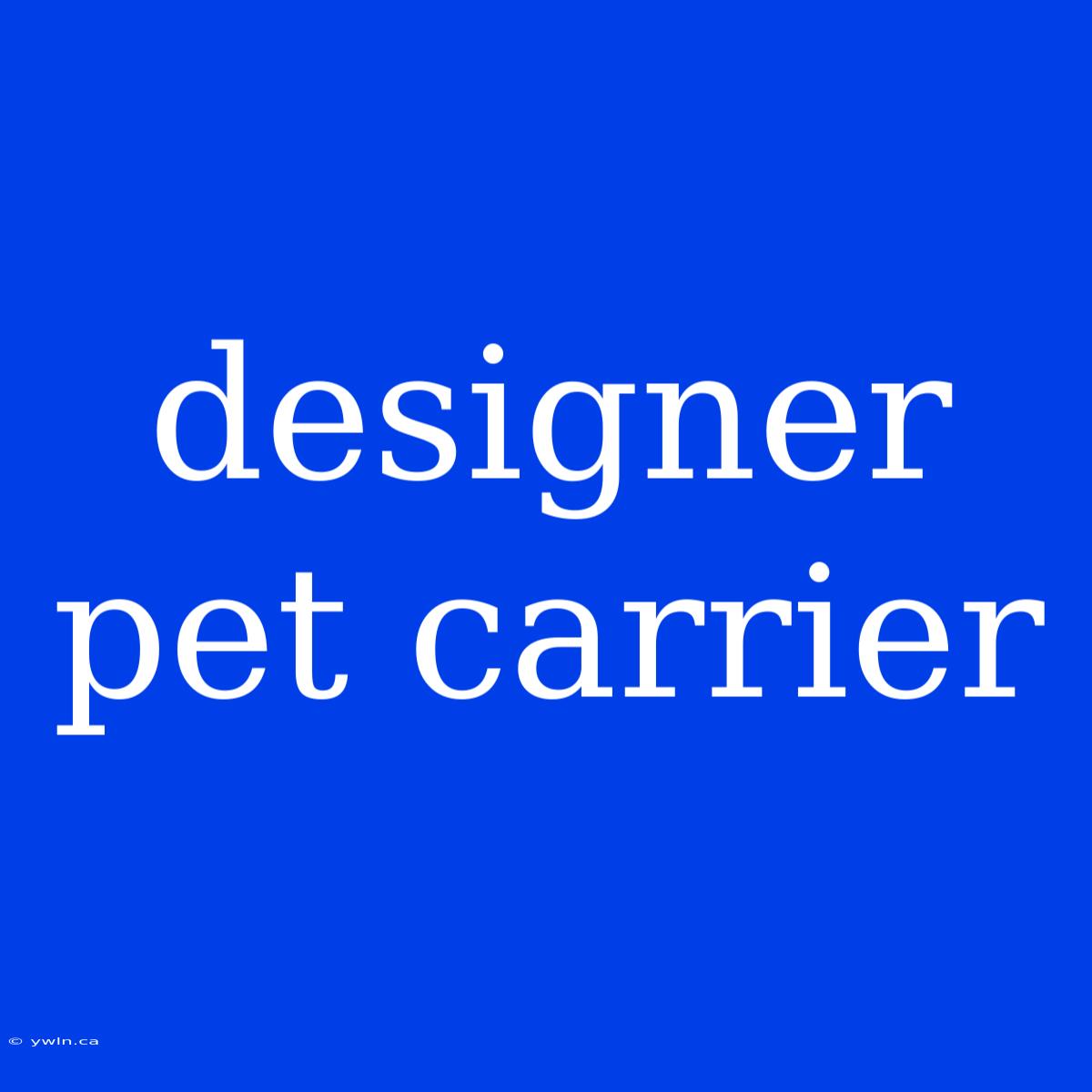 Designer Pet Carrier