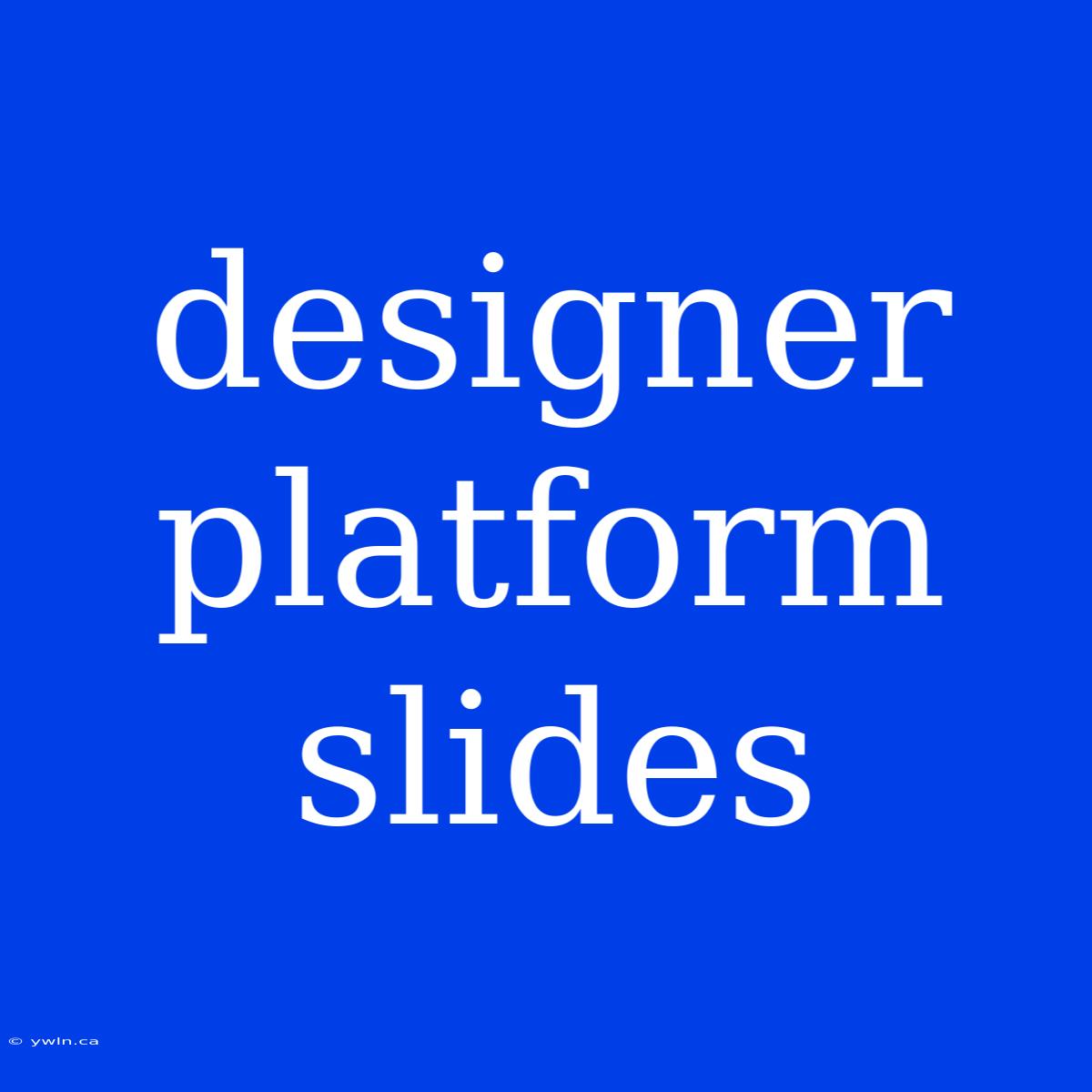 Designer Platform Slides