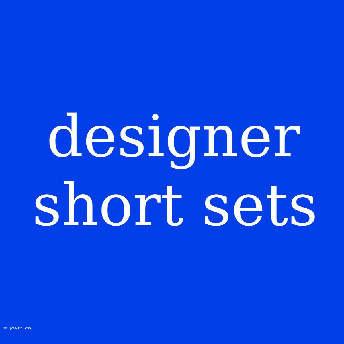 Designer Short Sets