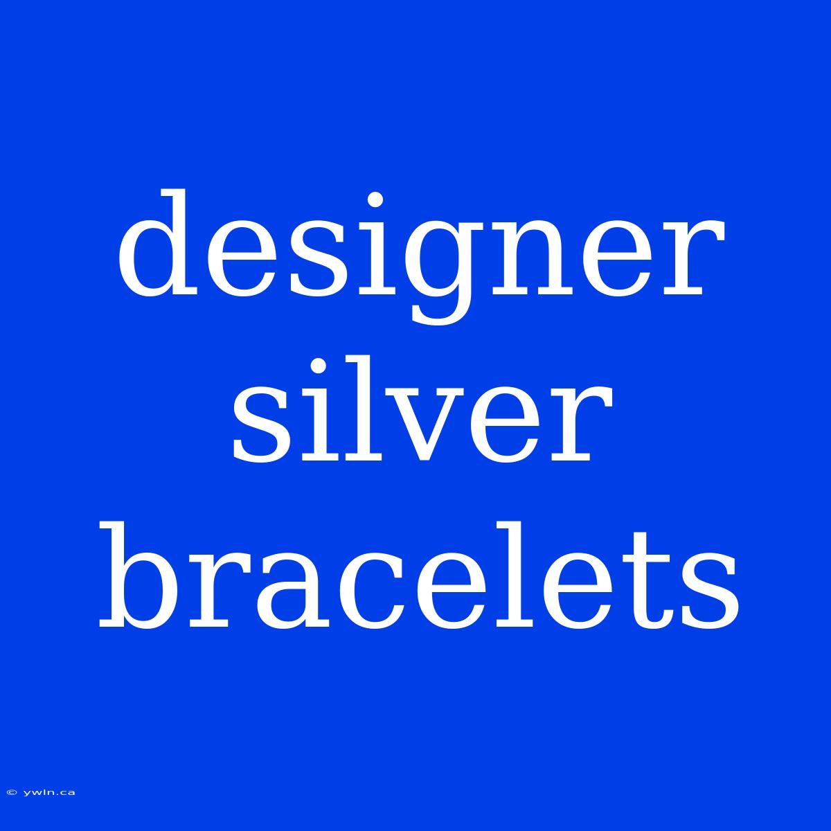 Designer Silver Bracelets