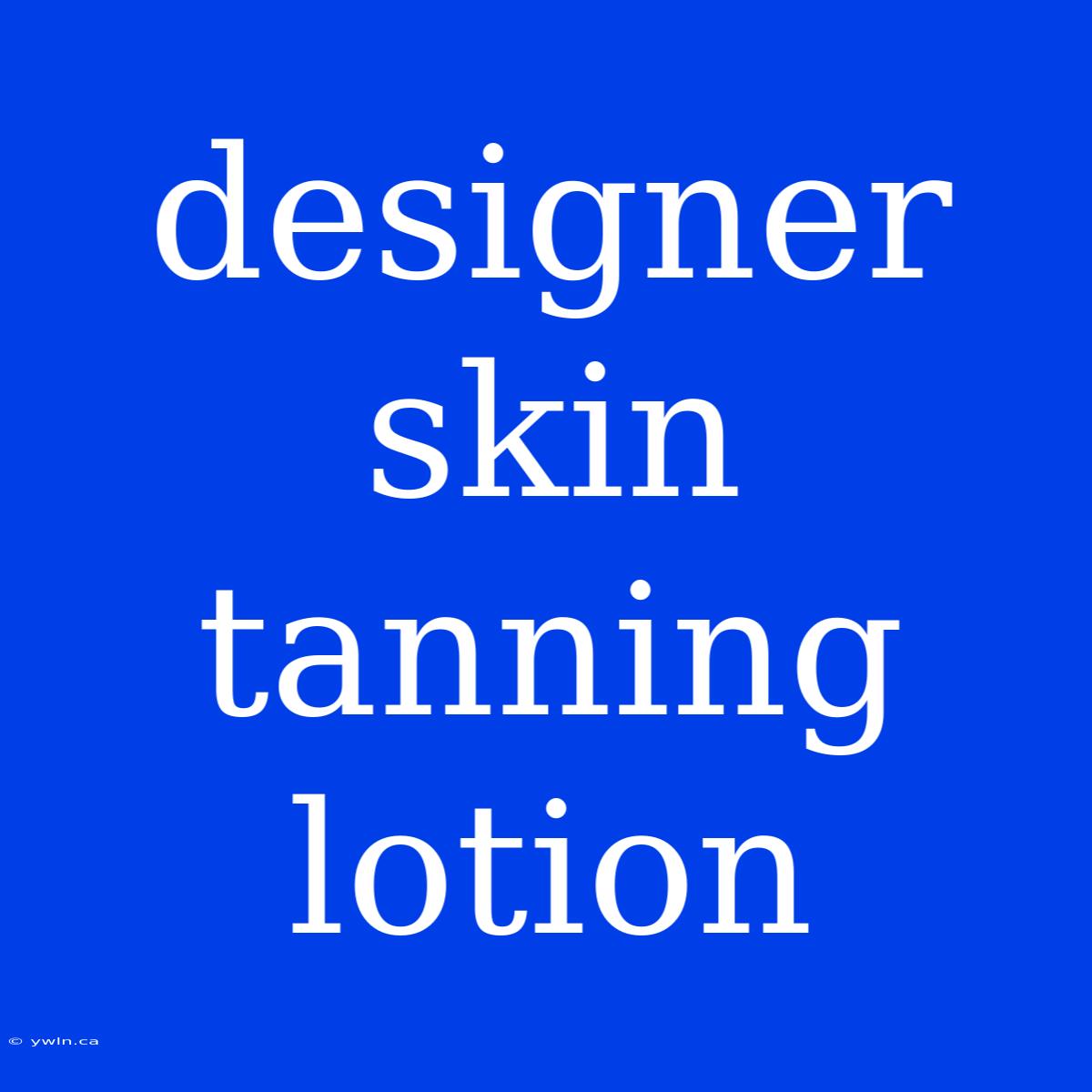 Designer Skin Tanning Lotion