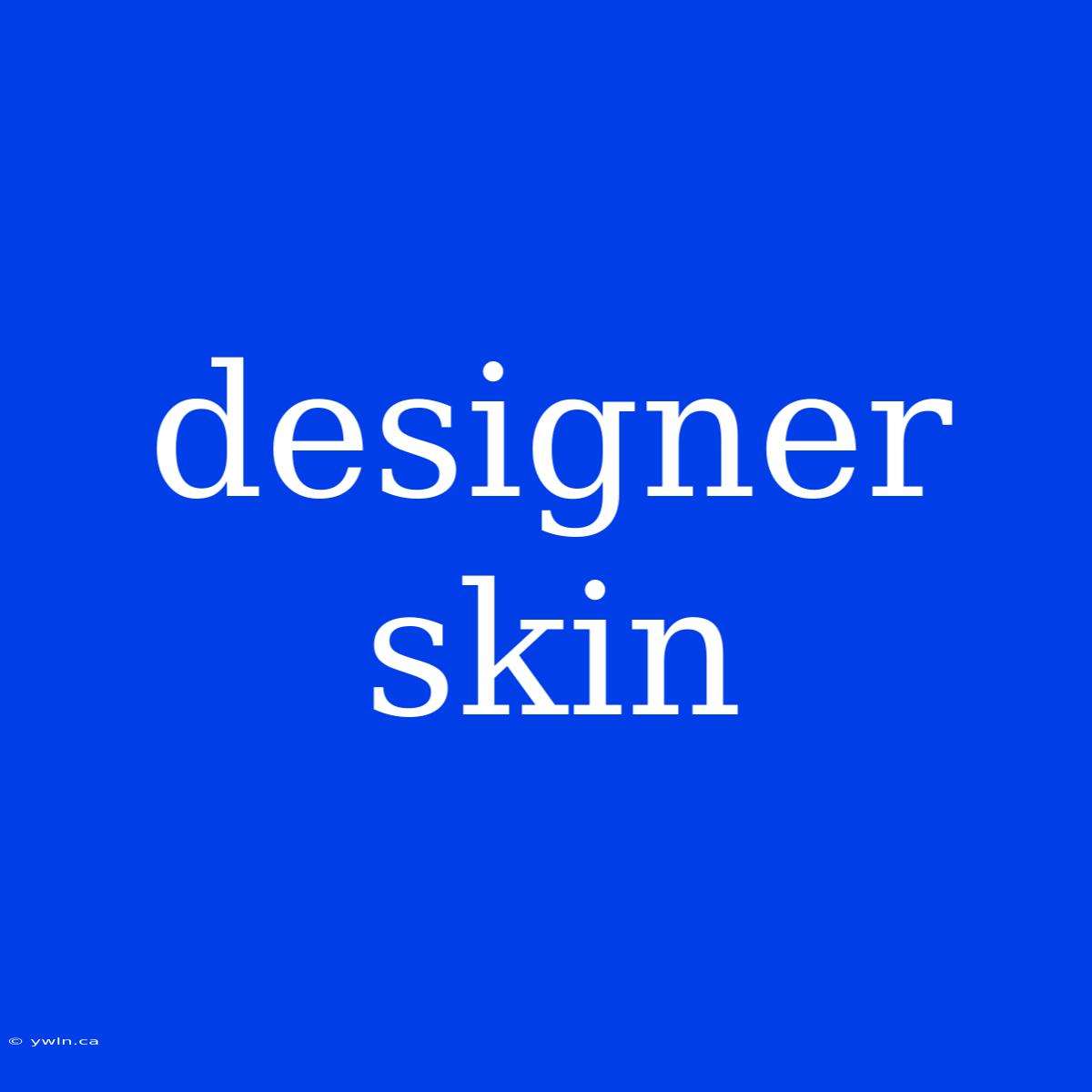 Designer Skin