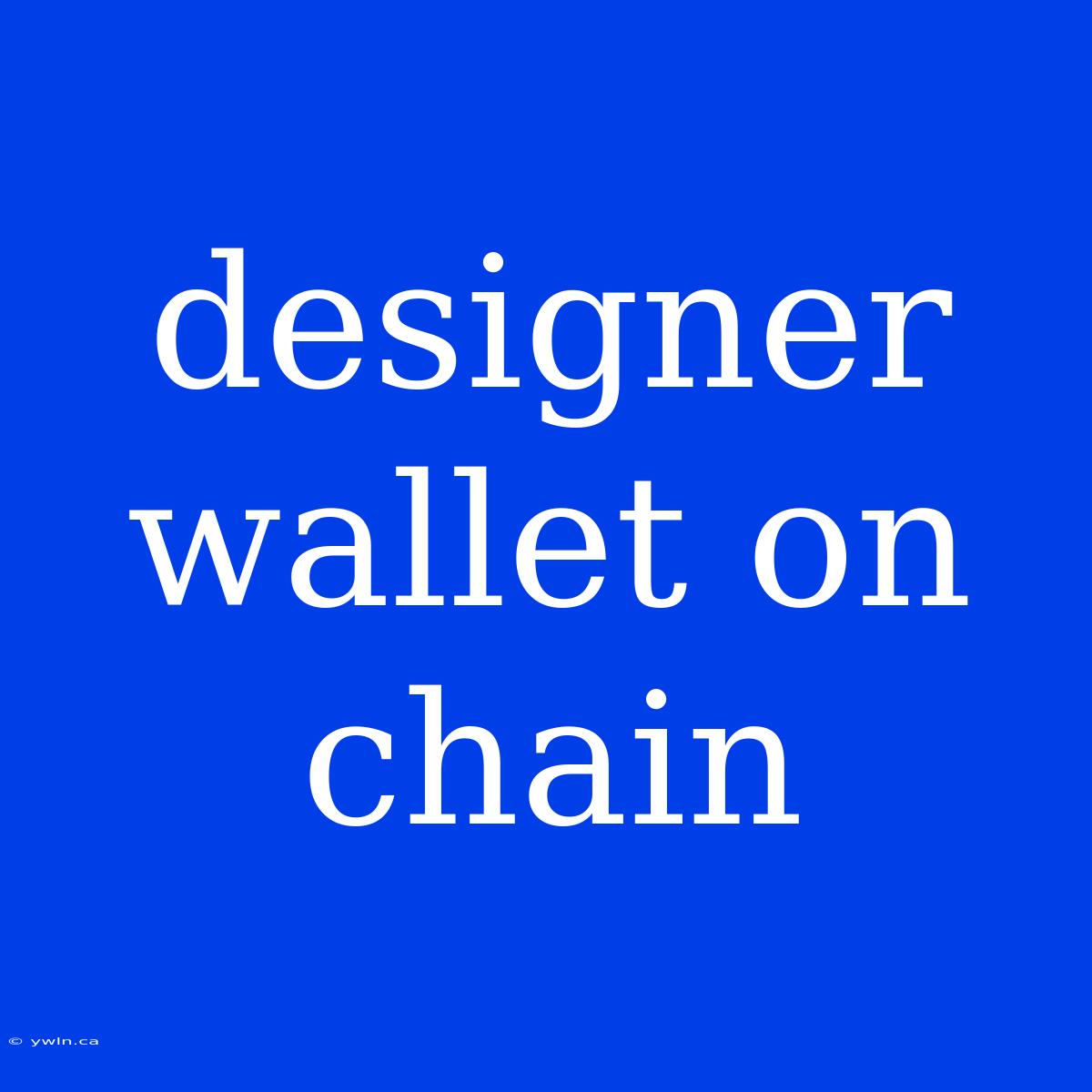 Designer Wallet On Chain