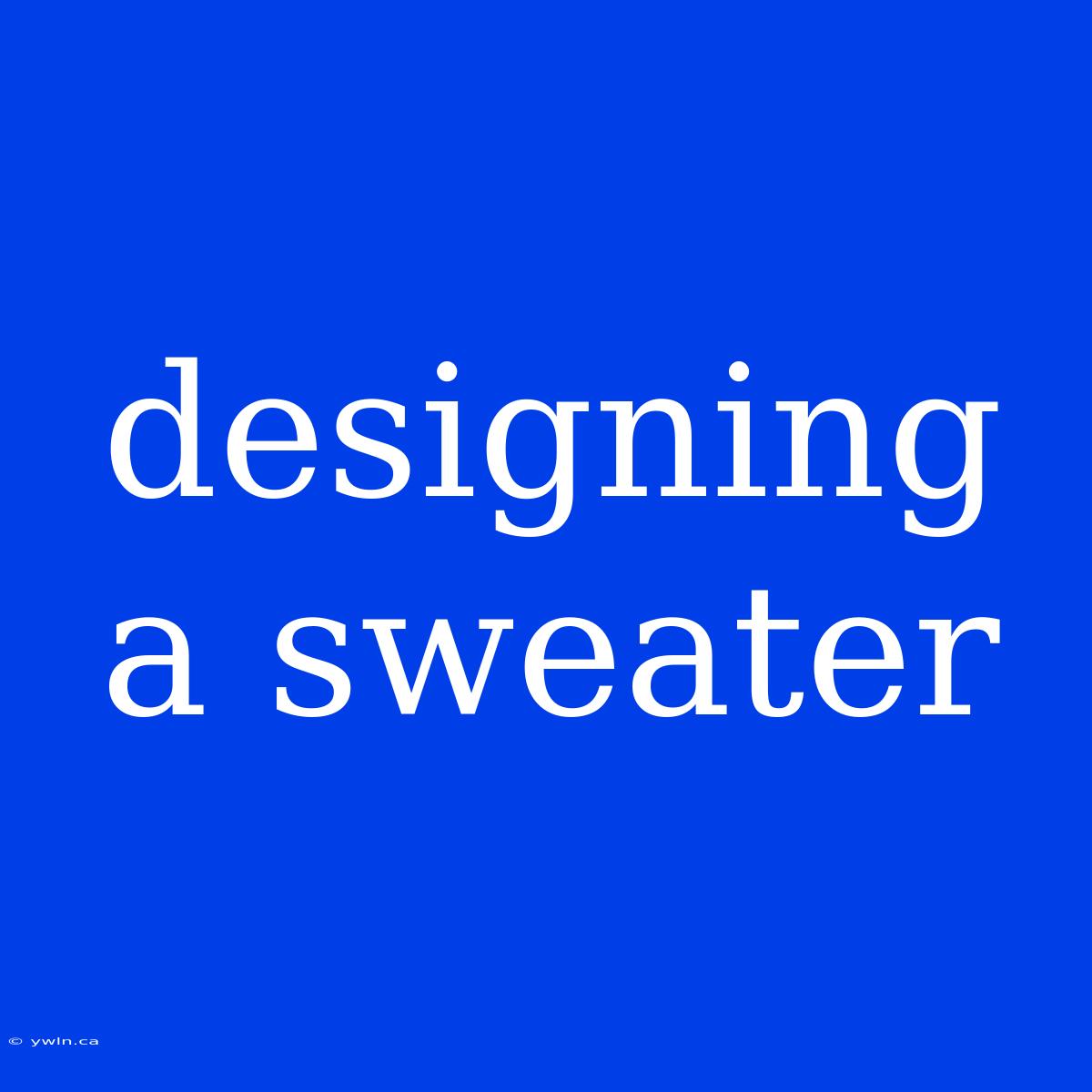 Designing A Sweater