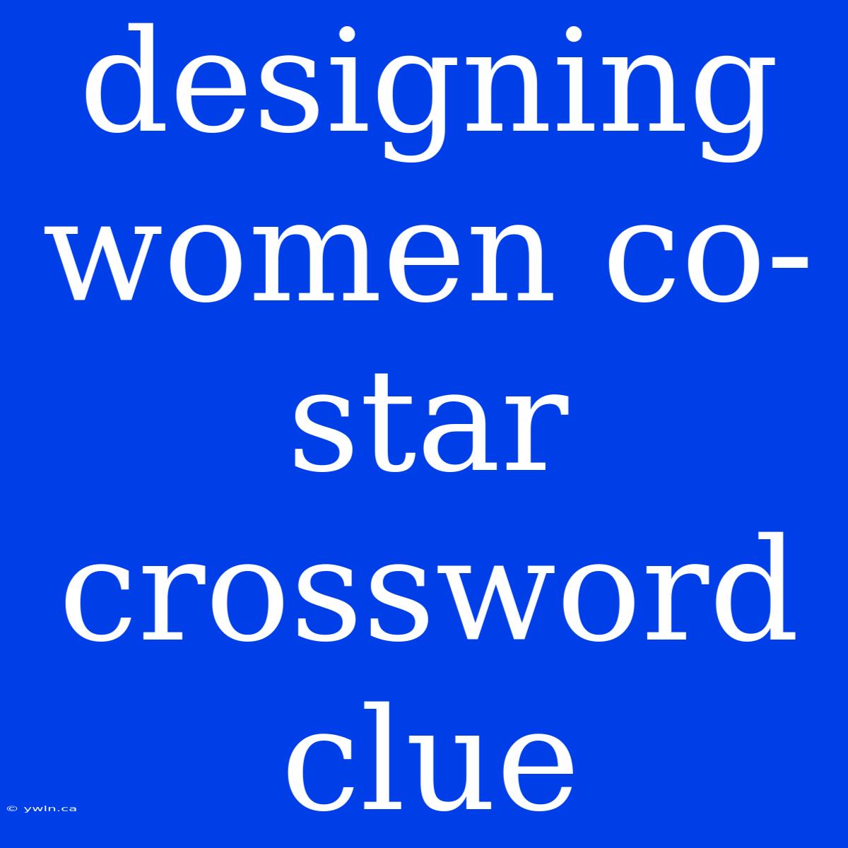 Designing Women Co-star Crossword Clue