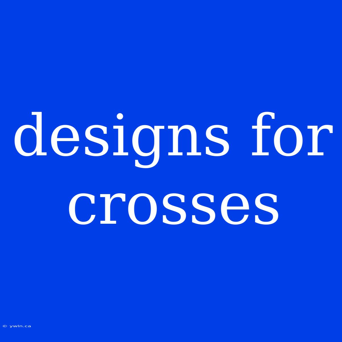 Designs For Crosses