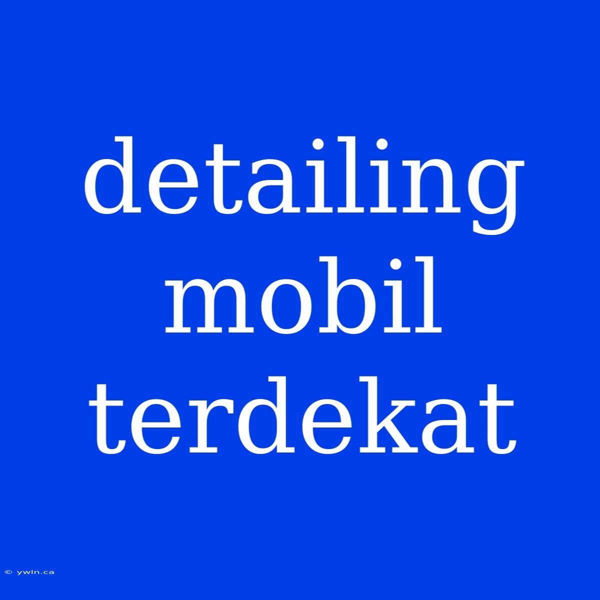 Detailing Mobil Terdekat