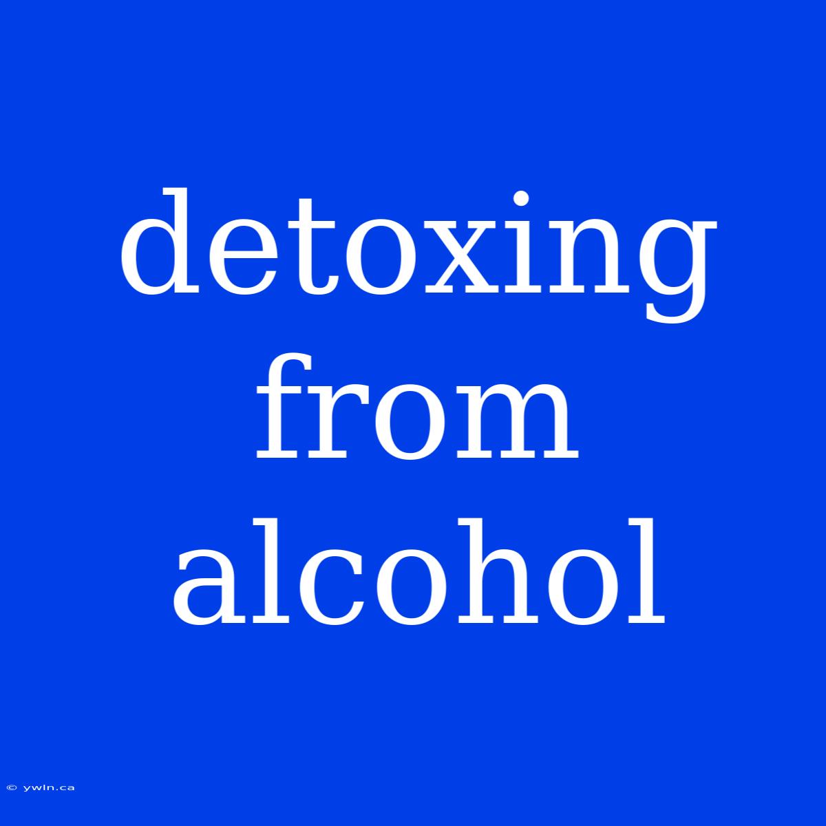 Detoxing From Alcohol