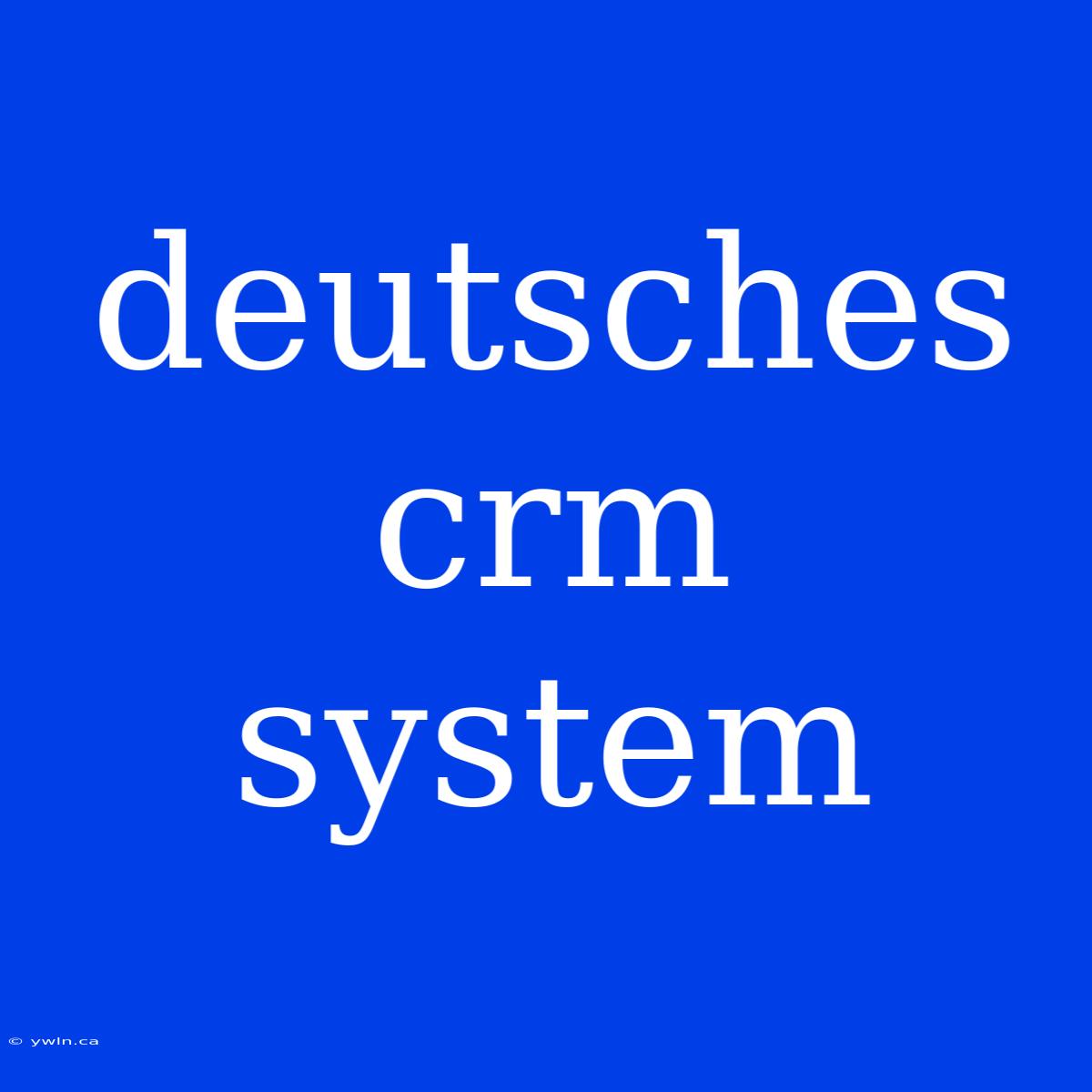 Deutsches Crm System