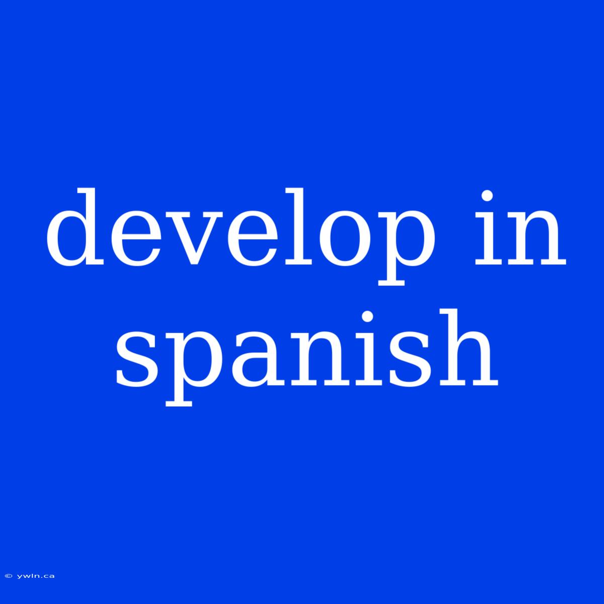 Develop In Spanish