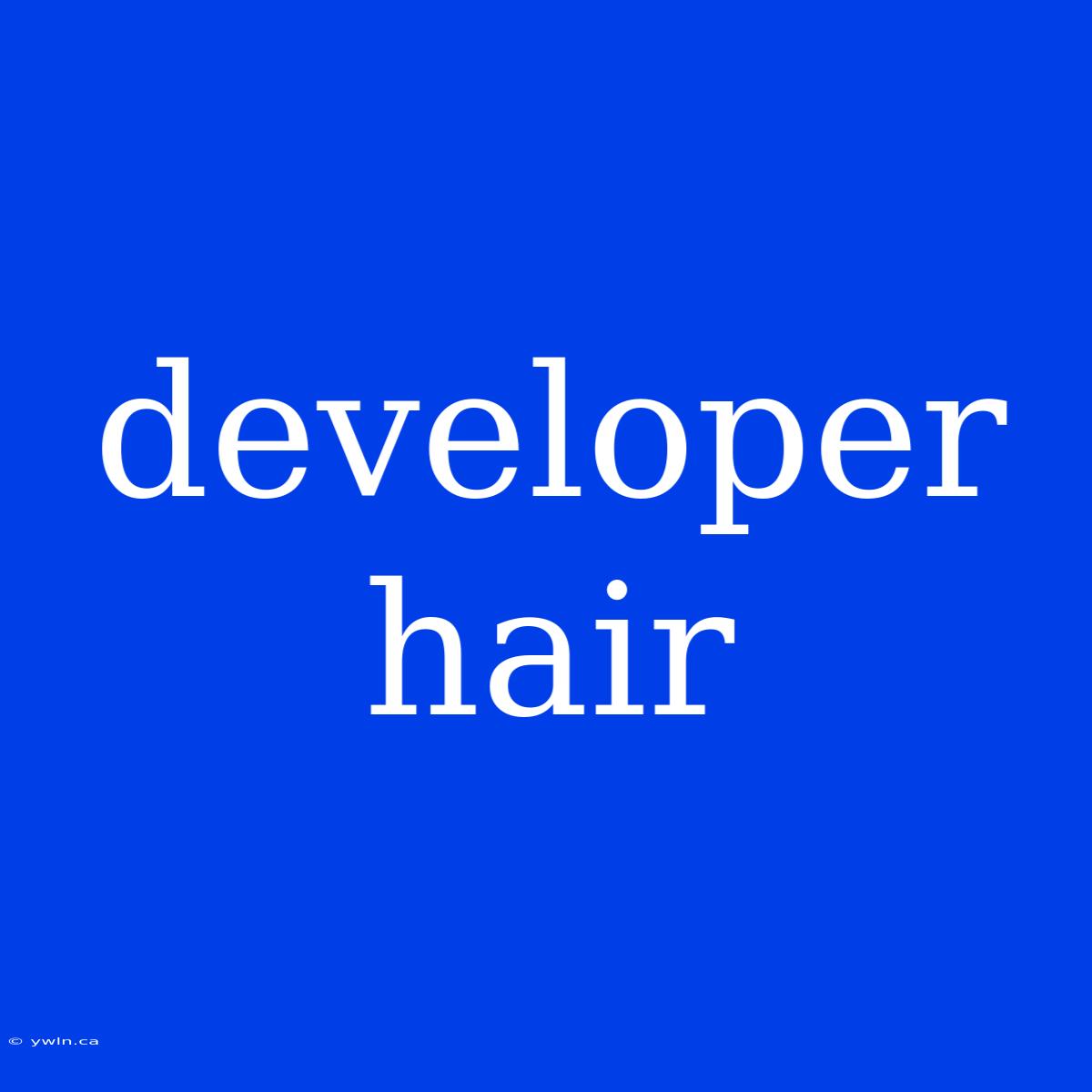 Developer Hair