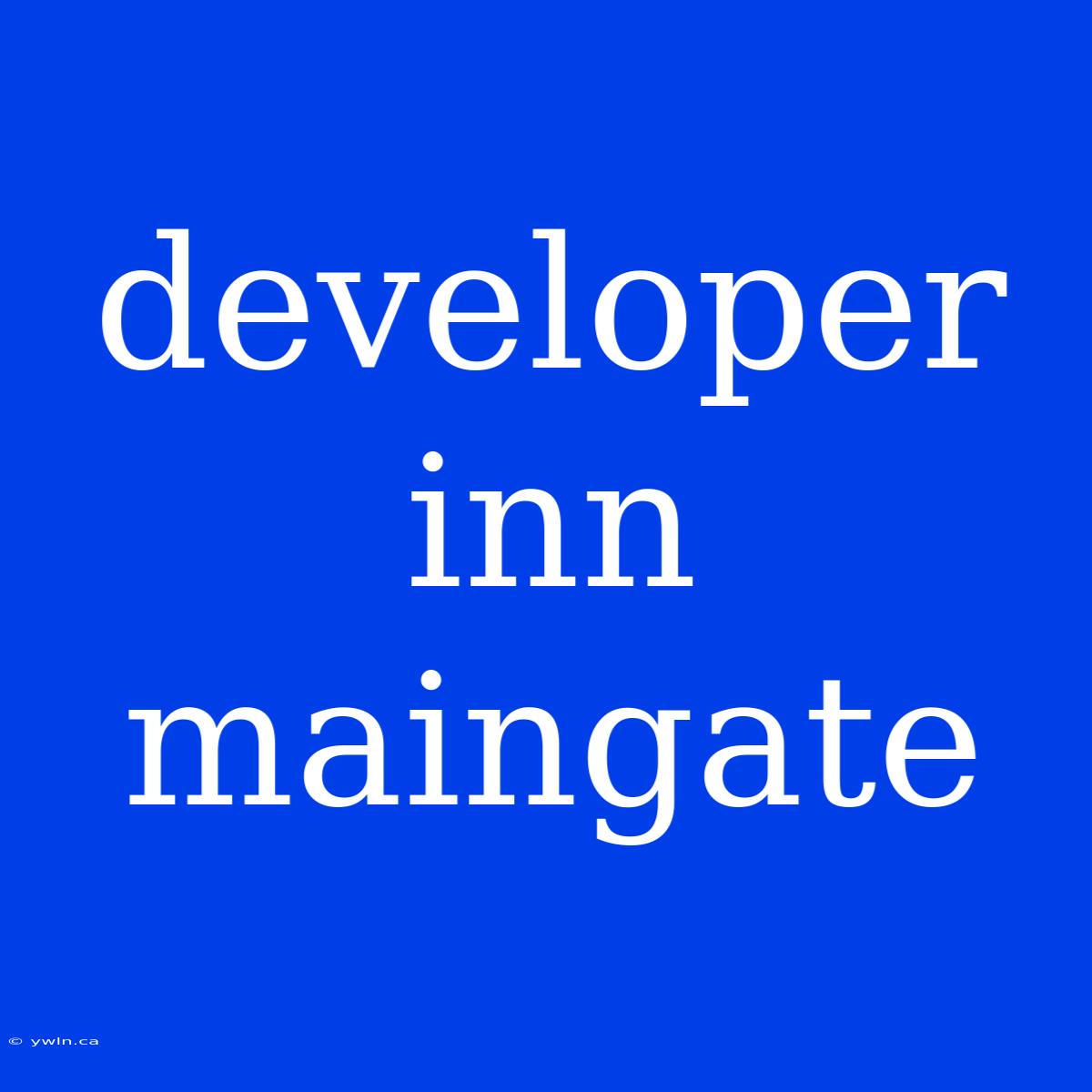 Developer Inn Maingate