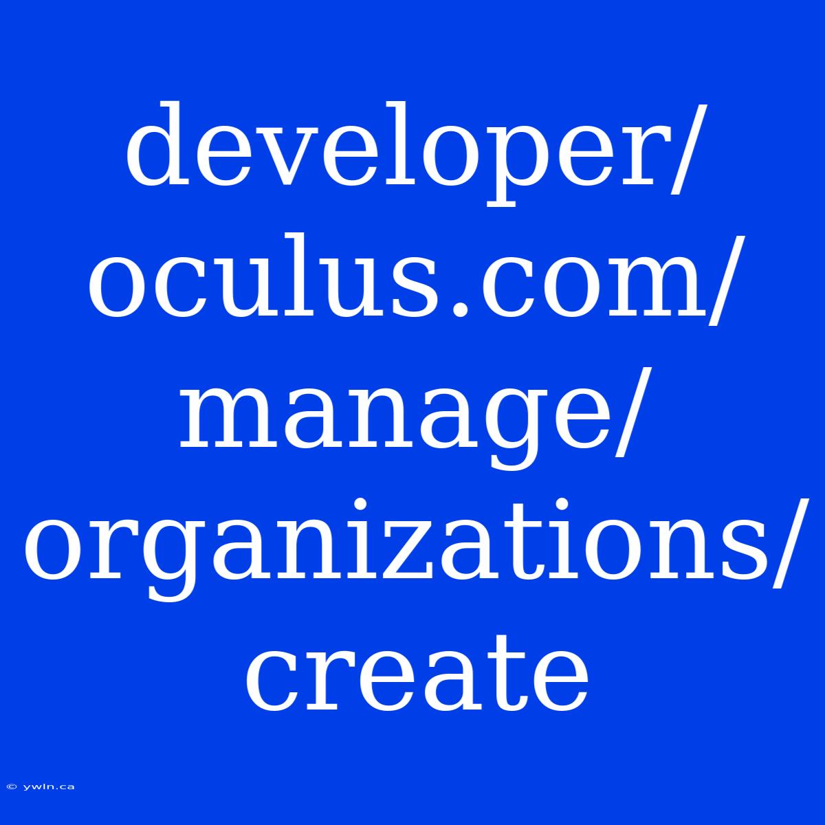 Developer/oculus.com/manage/organizations/create