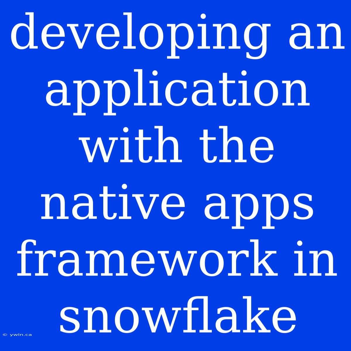 Developing An Application With The Native Apps Framework In Snowflake