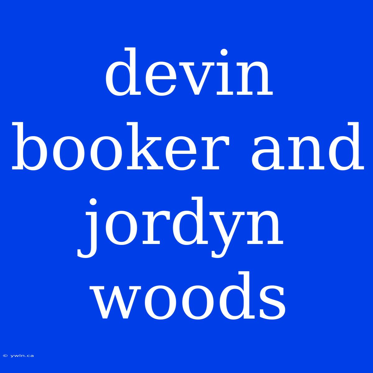 Devin Booker And Jordyn Woods