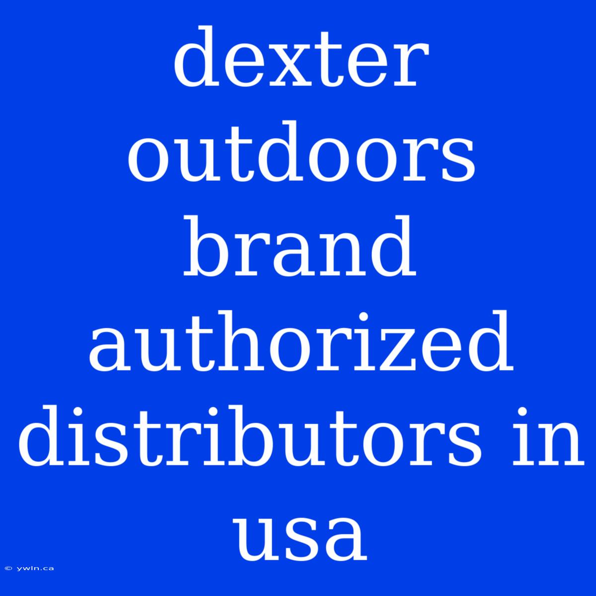 Dexter Outdoors Brand Authorized Distributors In Usa