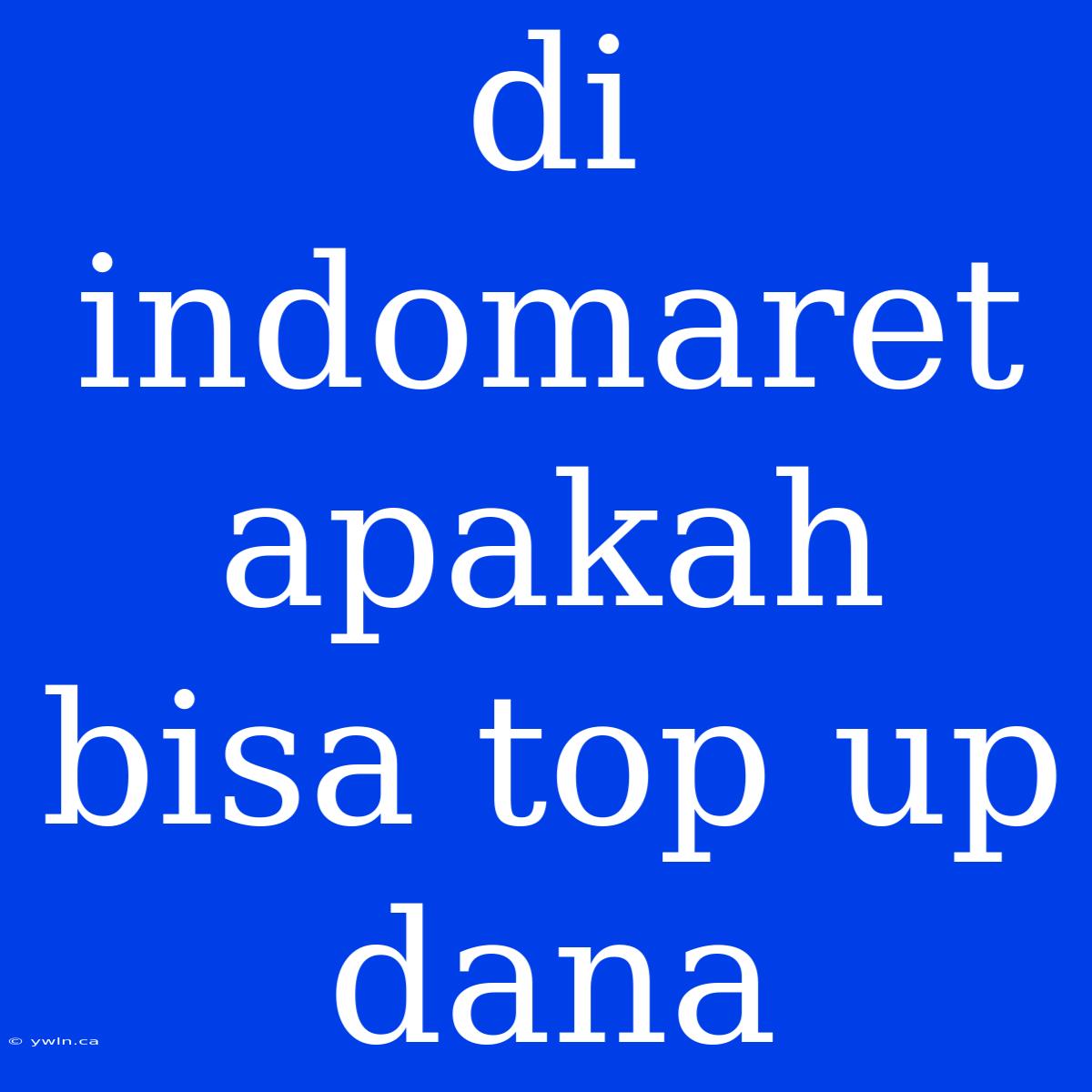 Di Indomaret Apakah Bisa Top Up Dana