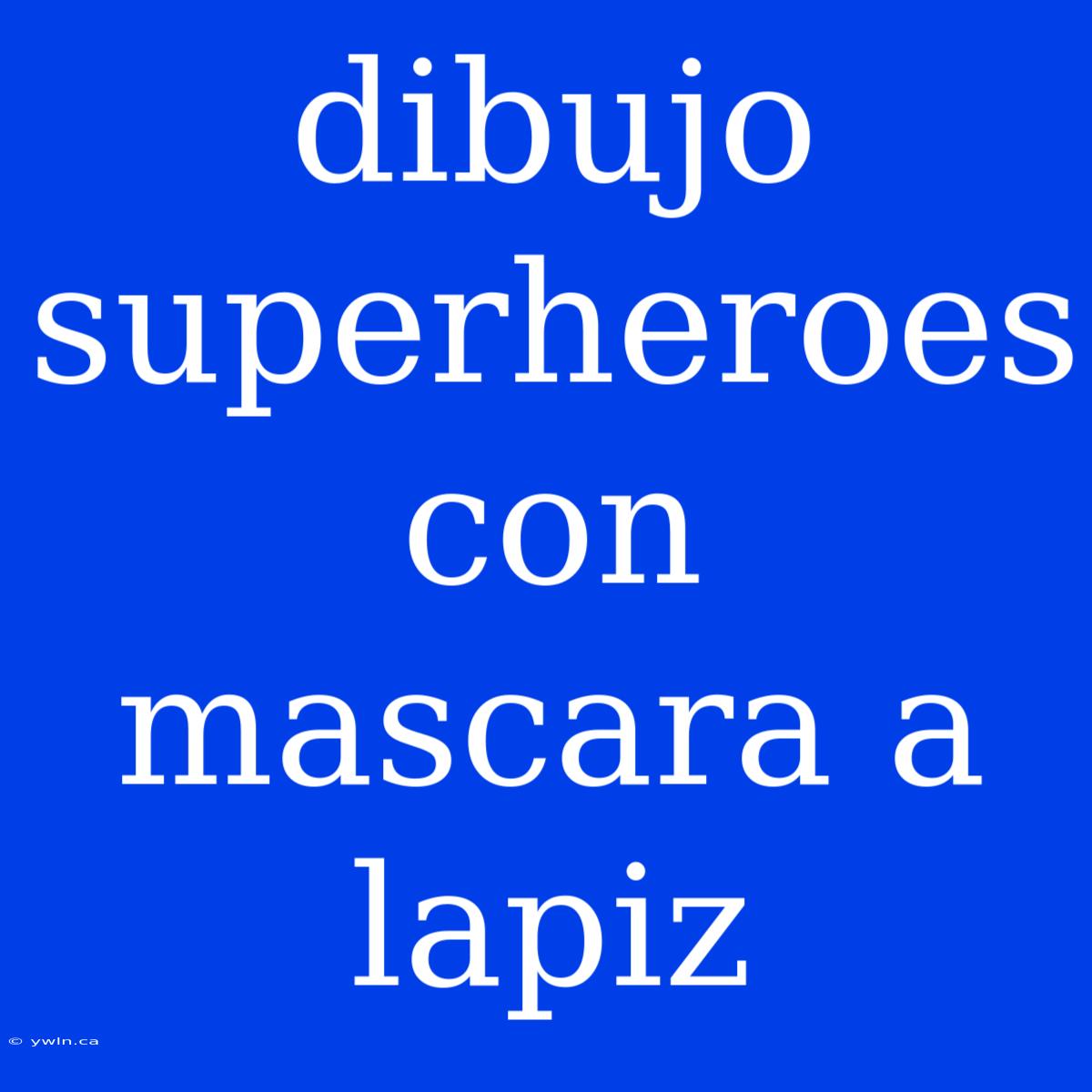 Dibujo Superheroes Con Mascara A Lapiz