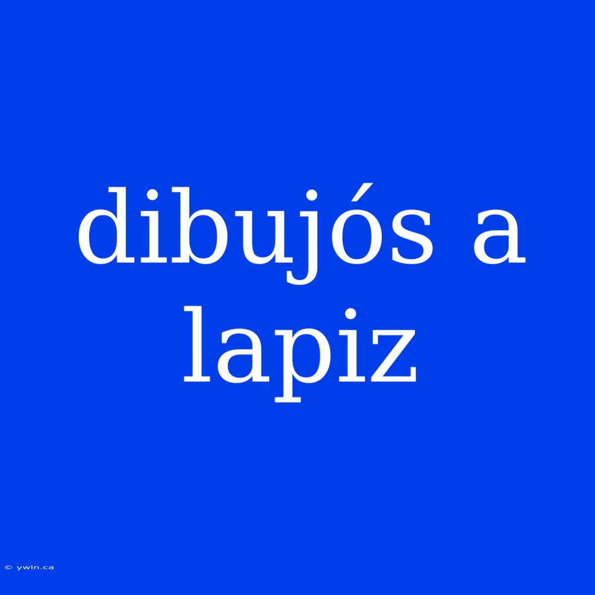 Dibujós A Lapiz