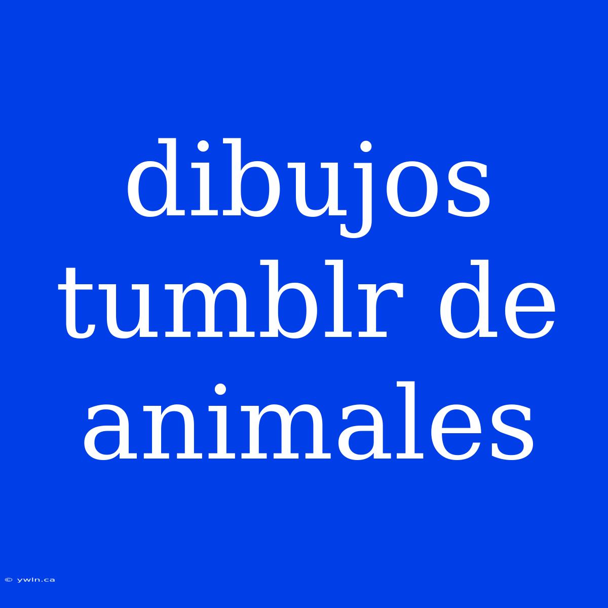 Dibujos Tumblr De Animales