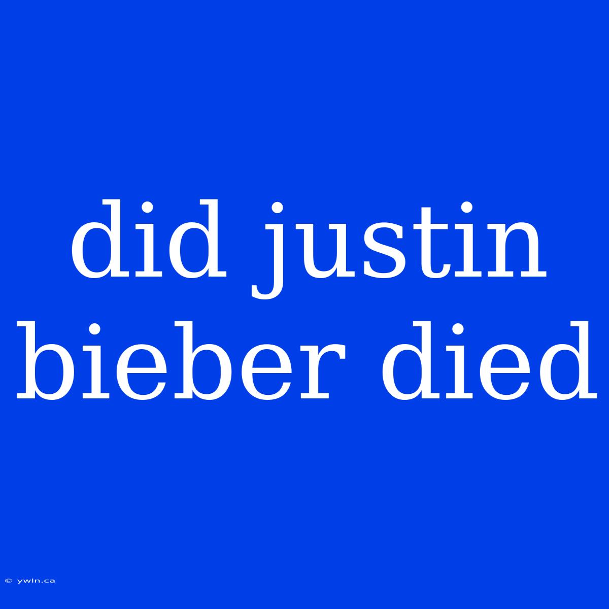 Did Justin Bieber Died