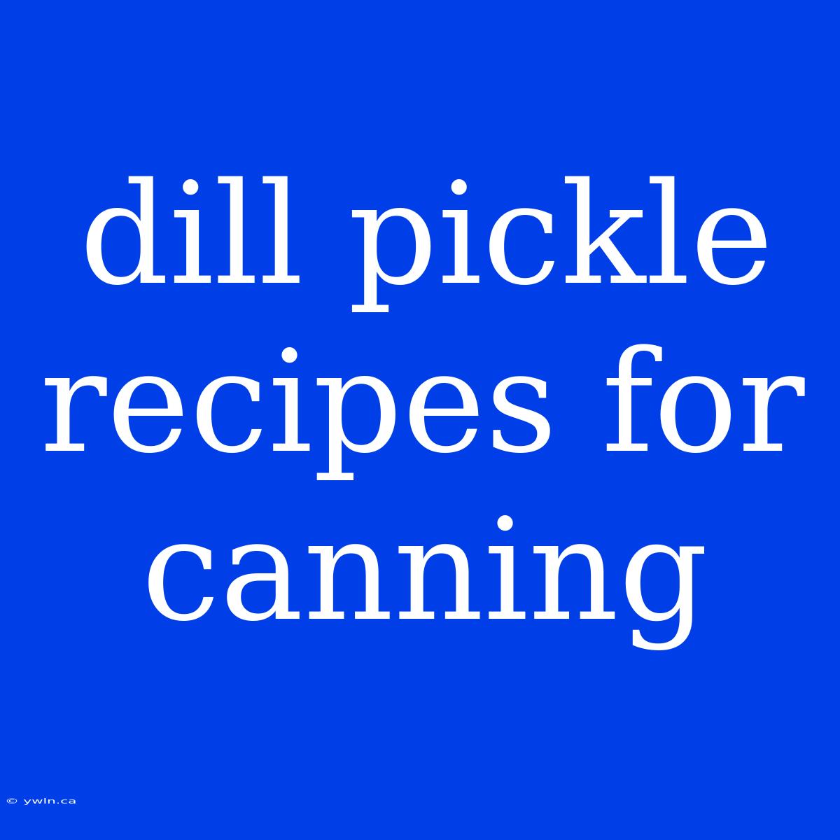 Dill Pickle Recipes For Canning