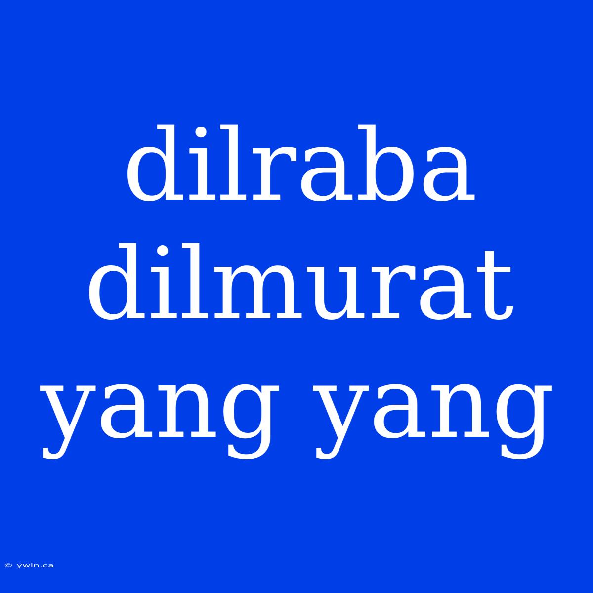 Dilraba Dilmurat Yang Yang