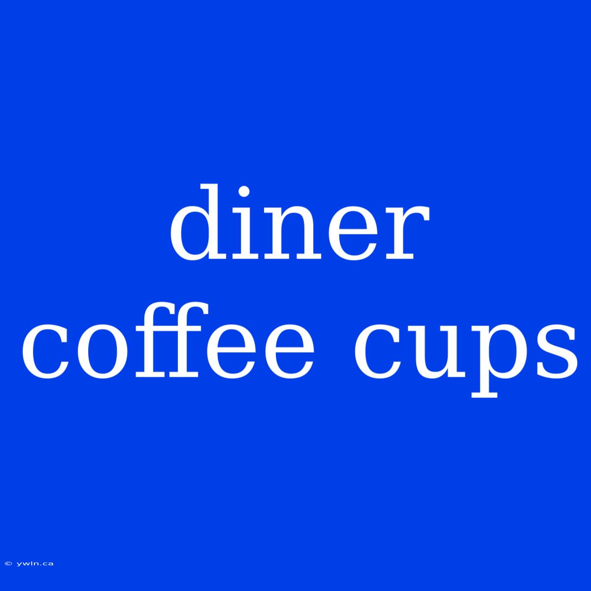 Diner Coffee Cups