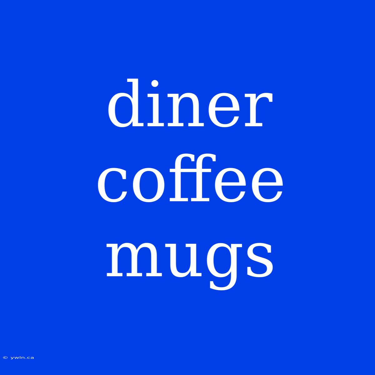 Diner Coffee Mugs