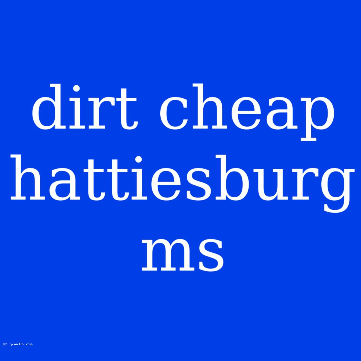 Dirt Cheap Hattiesburg Ms