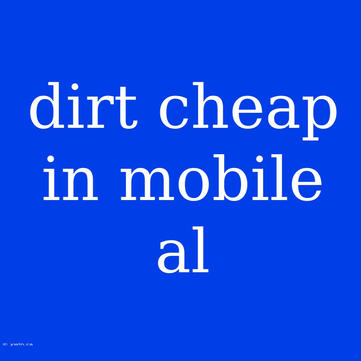 Dirt Cheap In Mobile Al