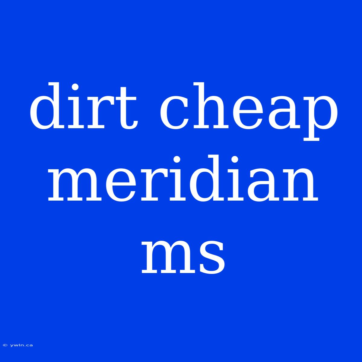 Dirt Cheap Meridian Ms