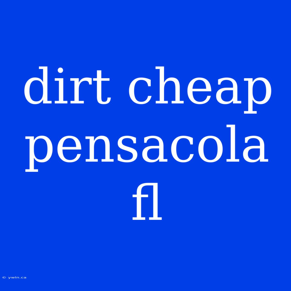 Dirt Cheap Pensacola Fl