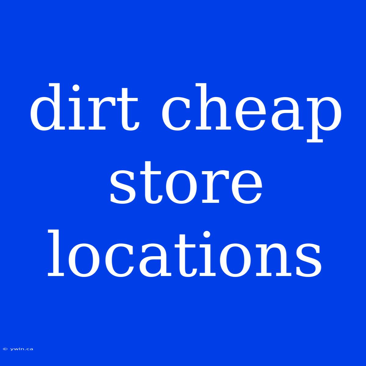 Dirt Cheap Store Locations