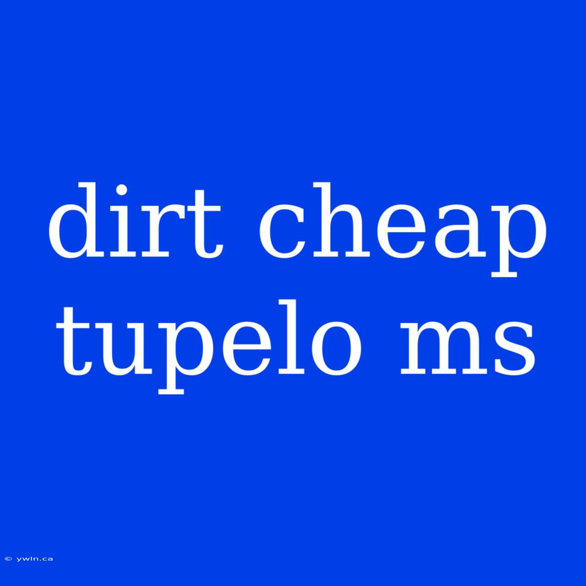 Dirt Cheap Tupelo Ms