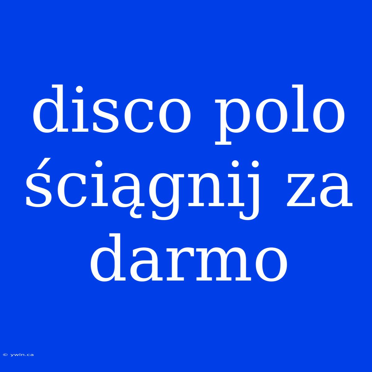 Disco Polo Ściągnij Za Darmo