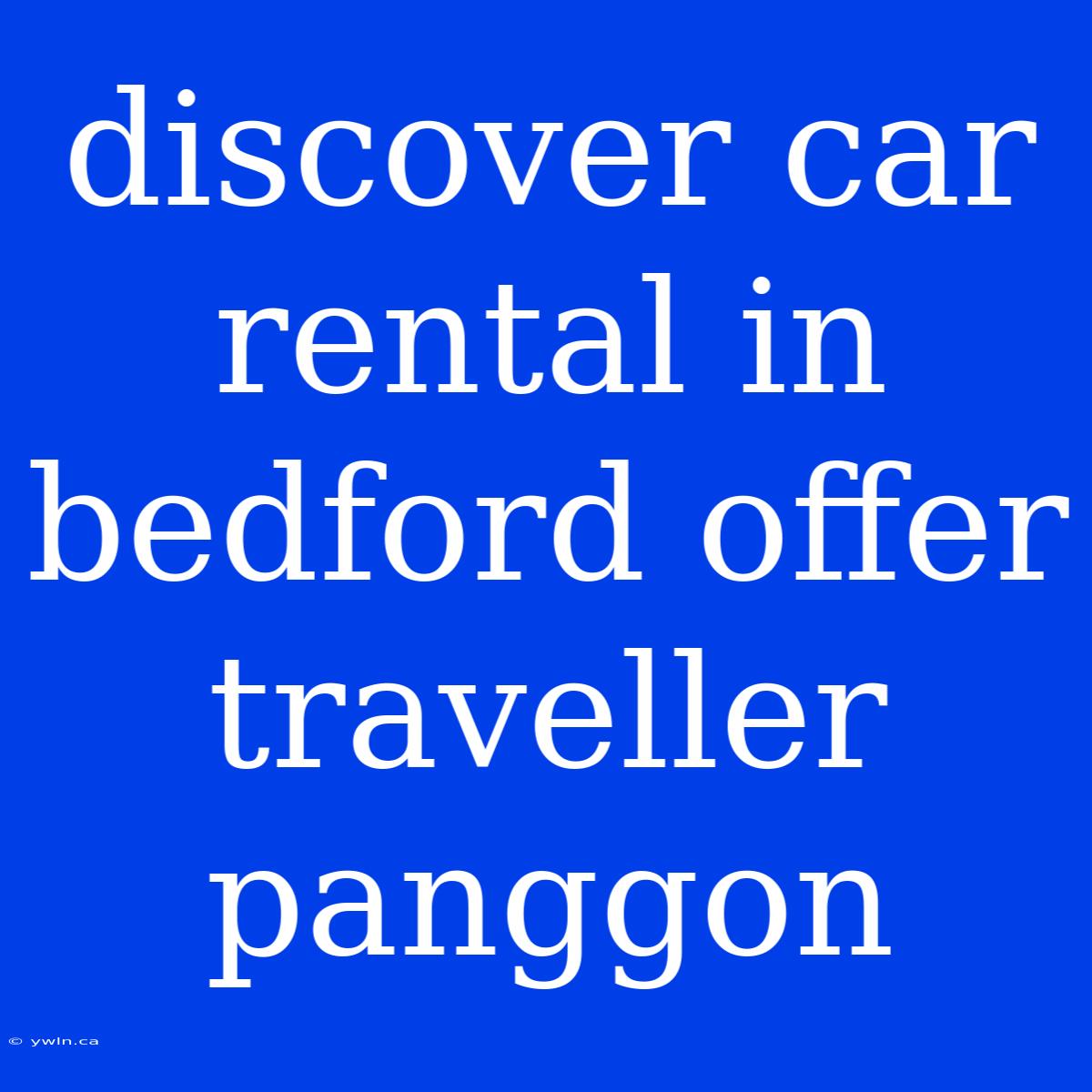 Discover Car Rental In Bedford Offer Traveller Panggon