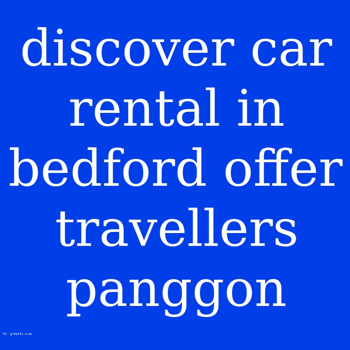 Discover Car Rental In Bedford Offer Travellers Panggon