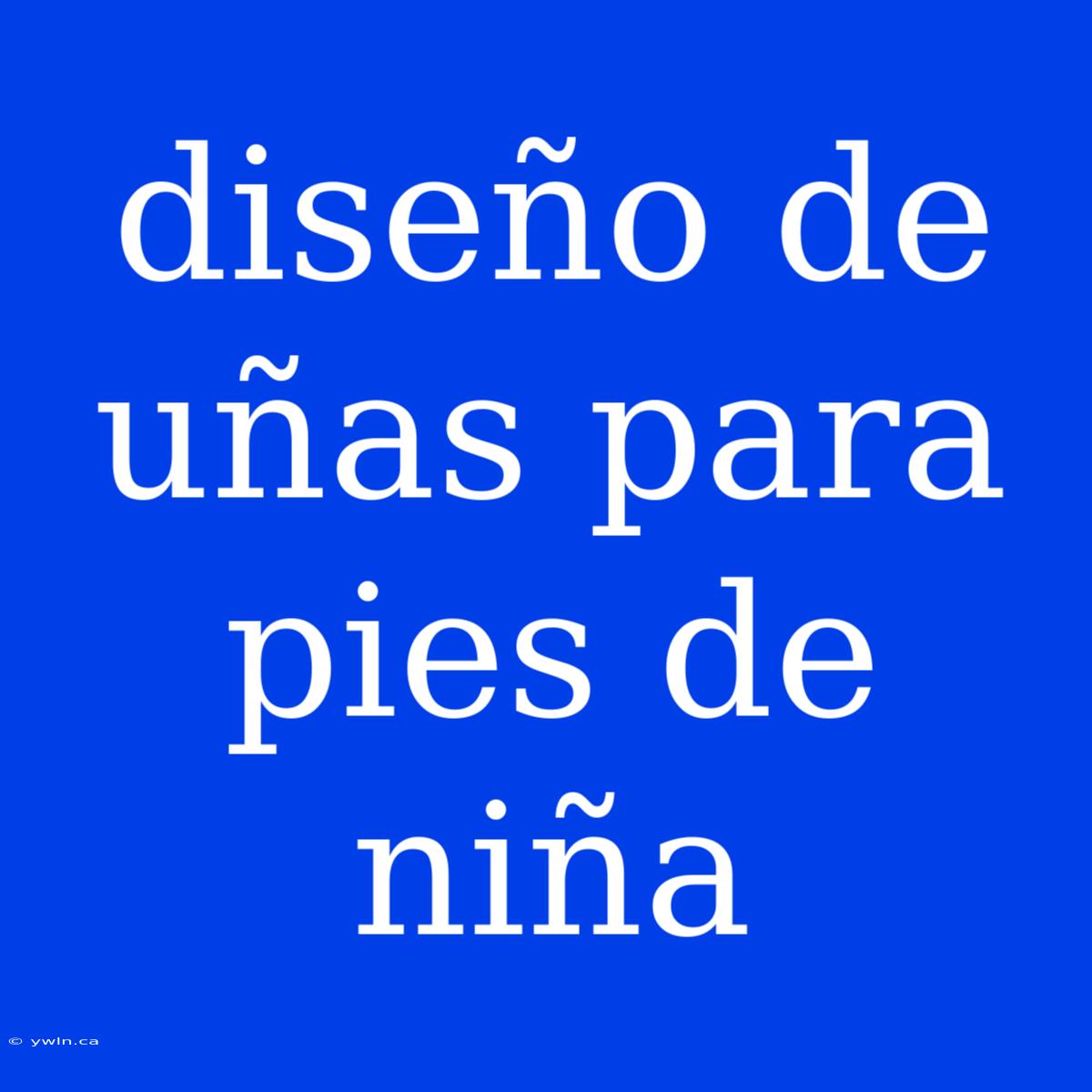 Diseño De Uñas Para Pies De Niña